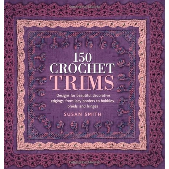 Pre-Owned 150 Crochet Trims: Designs for Beautiful Decorative Edgings, from Lacy Borders to Bobbles, Braids And Fringes Paperback