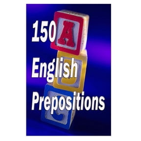 150 English Prepositions : A Full Guide With Illustrations, Examples, Exercises and Tests