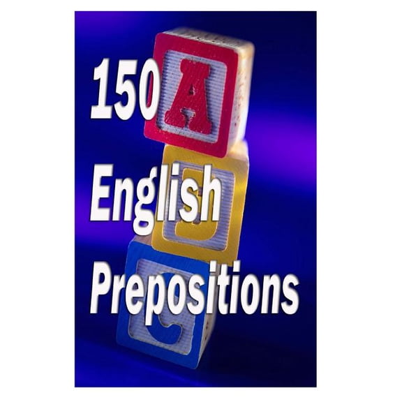 150 English Prepositions : A Full Guide With Illustrations, Examples, Exercises and Tests