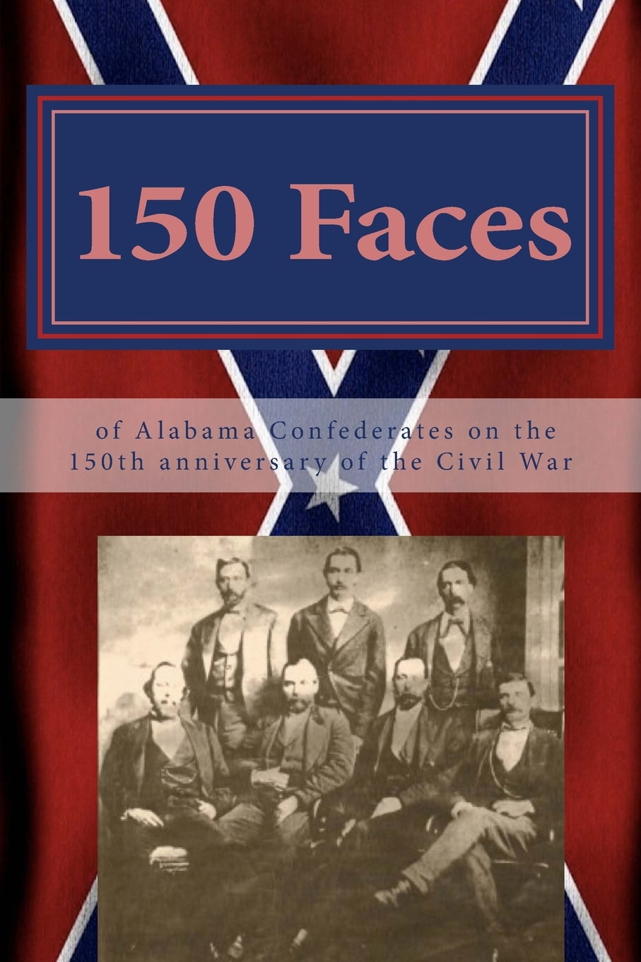 150 Faces of Alabama Confederates on the 150th anniversary of the Civil War (Paperback)