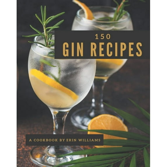 150 Gin Recipes: Start a New Cooking Chapter with Gin Cookbook!, (Paperback)