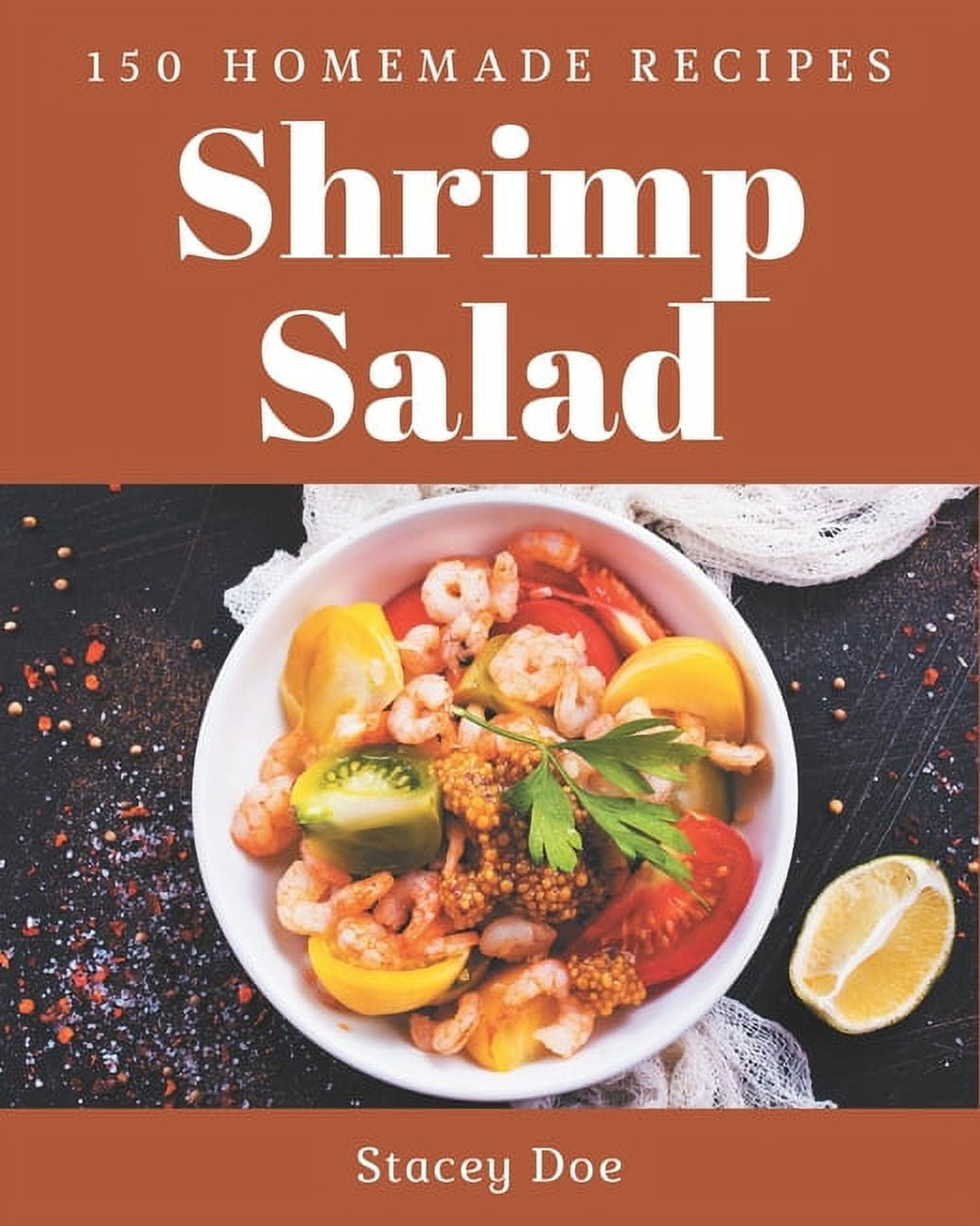 150 Homemade Shrimp Salad Recipes: A Shrimp Salad Cookbook You Won't be Able to Put Down, (Paperback)