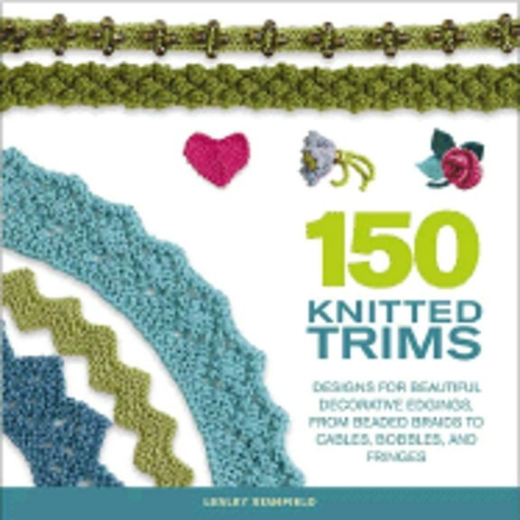 Pre-Owned 150 Knitted Trims : Designs for Beautiful Decorative Edgings, from Beaded Braids to Cables, Bobbles, and Fringes