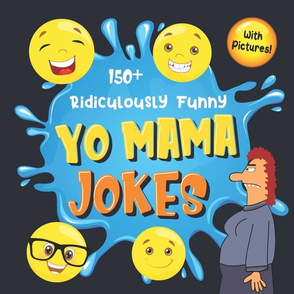 150+ Ridiculously Funny Yo Mama Jokes: Hilarious & Silly Yo Momma Jokes So Terrible, Even Your Mum Will Laugh Out Loud! (Funny Gift With Colorful Pictures) (Paperback)