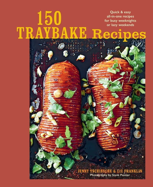 150 Traybake Recipes: Quick &amp; Easy All-In-One Recipes for Busy Weeknights or Lazy Weekends, (Hardcover)