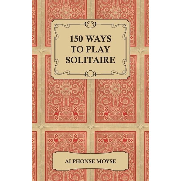 150 Ways to Play Solitaire - Complete with Layouts for Playing, (Paperback)