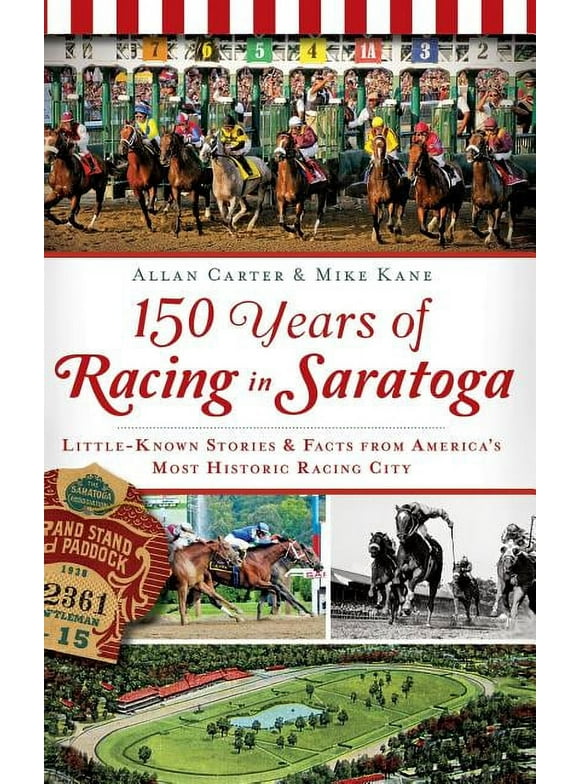 150 Years of Racing in Saratoga: Little-Known Stories & Facts from America's Most Historic Racing City (Hardcover)