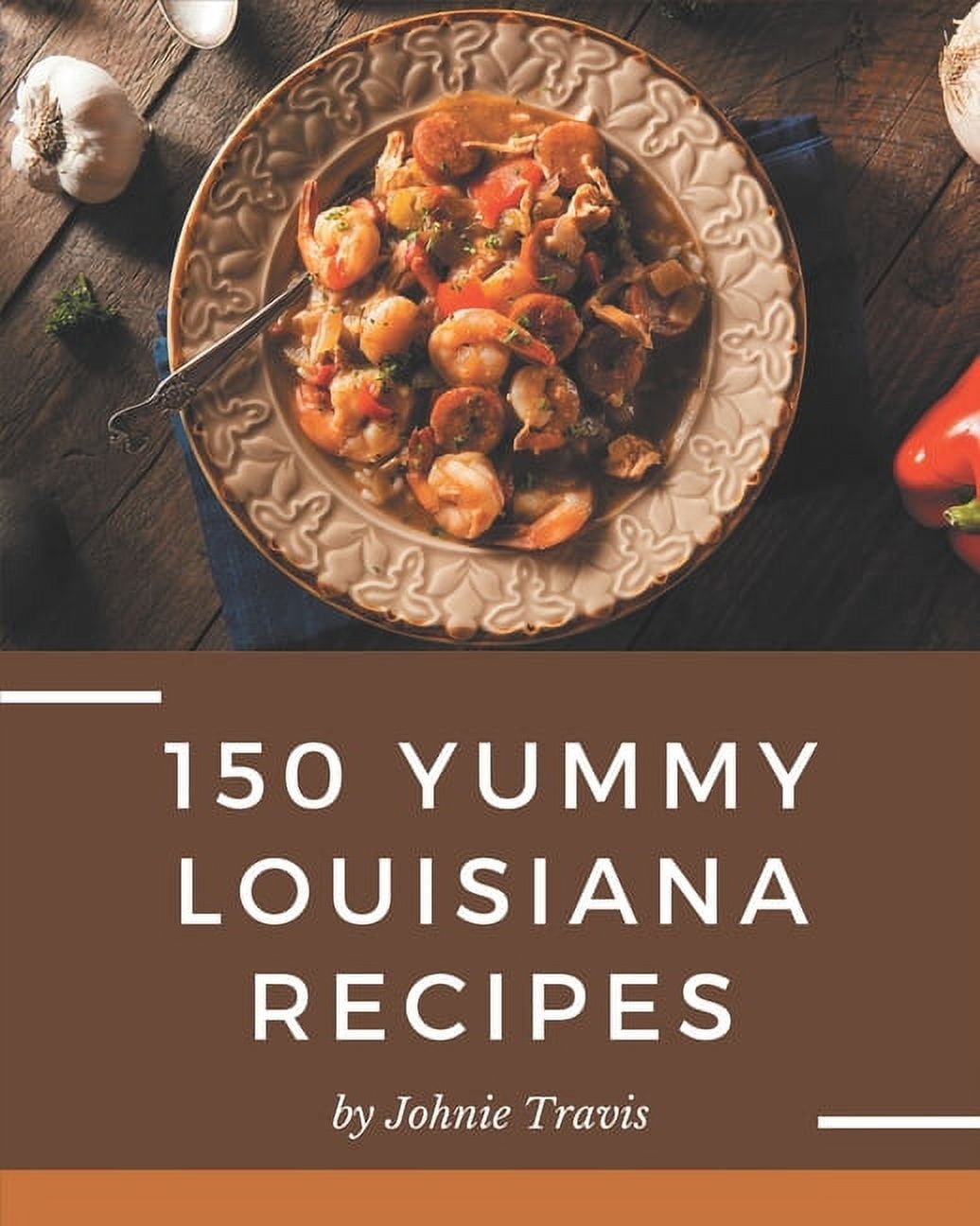 150 Yummy Louisiana Recipes: The Best-ever of Yummy Louisiana Cookbook [Book]