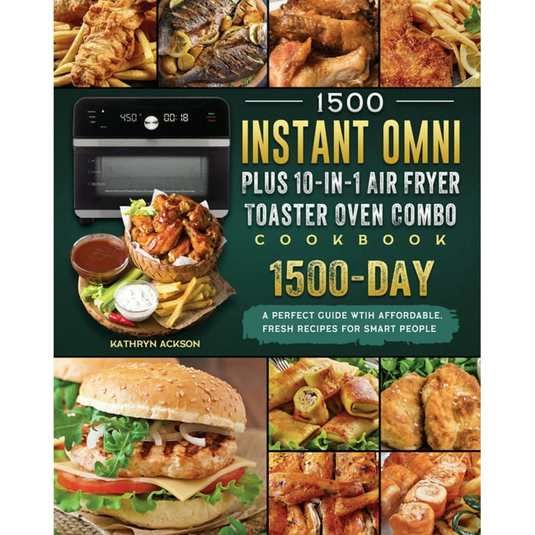 1500 Instant Omni Plus10-in-1 Air Fryer Toaster Oven Combo Cookbook: A Perfect Guide Wtih 1500 Days Affordable,Fresh Recipes for Smart People [Book]