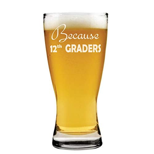 15oz Beer Pilsner Glass Because 12th Graders Teacher Funny