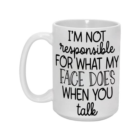 15oz Funny Sarcastic Mug - 'I'M NOT RESPONSIBLE FOR WHAT MY FACE DOES WHEN YOU TALK' Humorous Coffee Cup, Perfect Gift for Office Colleagues or Friends