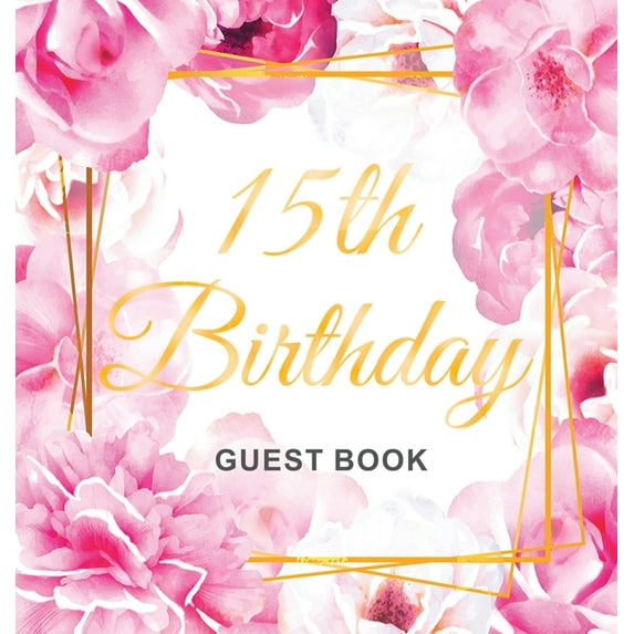 15th Birthday Guest Book: A Beautiful Keepsake for Her 15th Birthday or Quinceañera Party Pink Floral & Gold Theme with , (Hardcover)