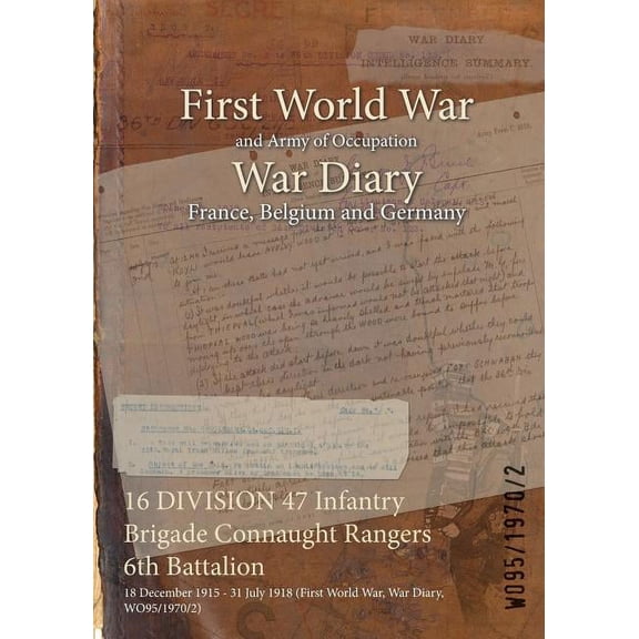16 DIVISION 47 Infantry Brigade Connaught Rangers 6th Battalion: 18 December 1915 - 31 July 1918 (First World War, War Diary, WO95/1970/2) (Paperback)