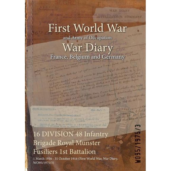16 DIVISION 48 Infantry Brigade Royal Munster Fusiliers 1st Battalion: 1 March 1916 - 31 October 1916 (First World War, War Diary, WO95/1975/3) (Paperback)