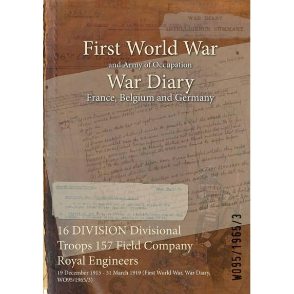 16 DIVISION Divisional Troops 157 Field Company Royal Engineers: 19 December 1915 - 31 March 1919 (First World War, War Diary, WO95/1965/3) (Paperback)