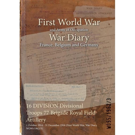 16 DIVISION Divisional Troops 77 Brigade Royal Field Artillery: 1 October 1914 - 31 December 1916 (First World War, War Diary, WO95/1962/3) (Paperback)
