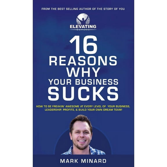 16 Reasons Why Your Business Sucks: How To Be Freakin' Awesome at Every Level of Your Business, Leadership, Profits, (Hardcover)