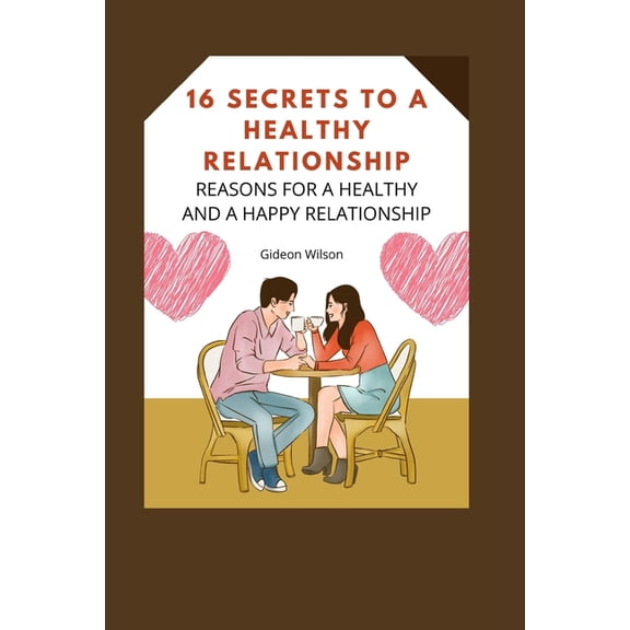 16 Secrets to a Healthy Relationship : Reasons for a Healthy and a Happy Relationship (Paperback)