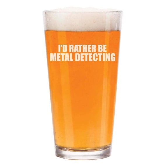 16 oz Beer Pint Glass I'd Rather Be Metal Detecting