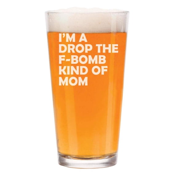 16 oz Beer Pint Glass I'm A Drop The F-Bomb Kind Of Mom Mother Funny