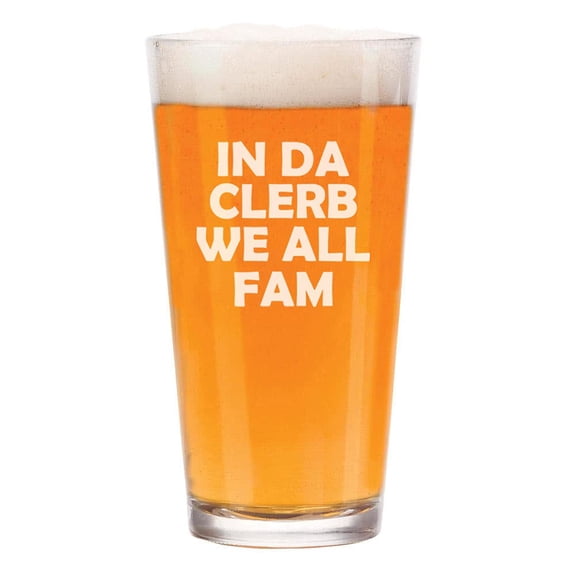 16 oz Beer Pint Glass In Da Clerb We All Fam