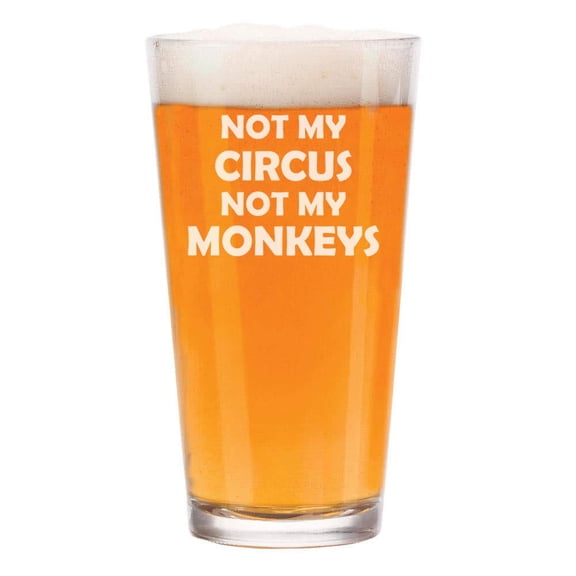 16 oz Beer Pint Glass Not My Circus Not My Monkeys Mother Mom Father Dad