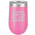 thumbnail image 1 of 16 oz Double Wall Vacuum Insulated Stainless Steel Stemless Wine Tumbler Glass Coffee Travel Mug With Lid Be Cool Don't Be All Like Uncool (Hot Pink), 1 of 1