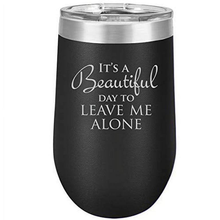 https://i5.walmartimages.com/seo/16-oz-Double-Wall-Vacuum-Insulated-Stainless-Steel-Stemless-Wine-Tumbler-Glass-Coffee-Travel-Mug-With-Lid-It-s-A-Beautiful-Day-To-Leave-Me-Alone-Funn_655b65ef-8576-4d4d-9d90-020cf3ad5d0a.82f173e5ac1c1ca0187320cb9fb38c18.jpeg?odnHeight=768&odnWidth=768&odnBg=FFFFFF