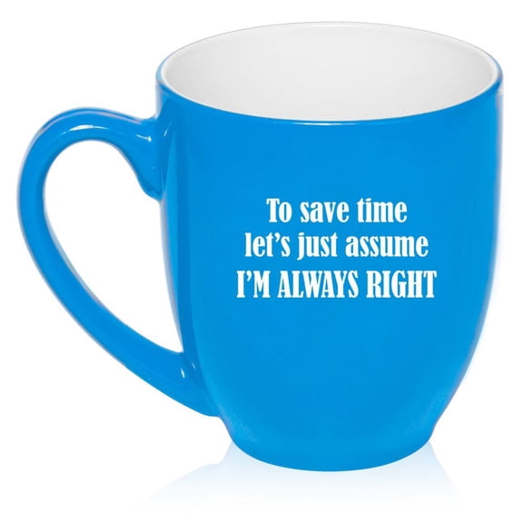 16 oz Large Bistro Mug Ceramic Coffee Tea Glass Cup To Save Time Let's Just Assume I'm Always Right (Light Blue)