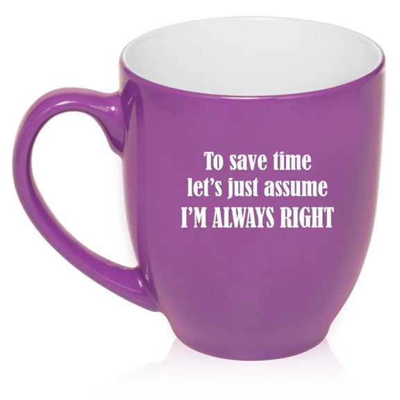 16 oz Large Bistro Mug Ceramic Coffee Tea Glass Cup To Save Time Let's Just Assume I'm Always Right (Purple)