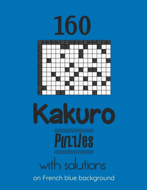 160 Kakuro Puzzles with solutions on French blue background: Kakuro puzzle books - Have a Blast!, (Paperback)