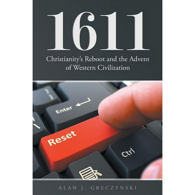 1611: Christianity&apos;s Reboot, and the Advent of Western Civilization, (Paperback)