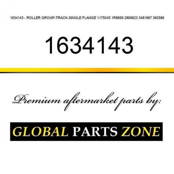 1634143 - ROLLER GROUP-TRACK-SINGLE FLANGE 1175045 1R8669 2869823 3481867 360586