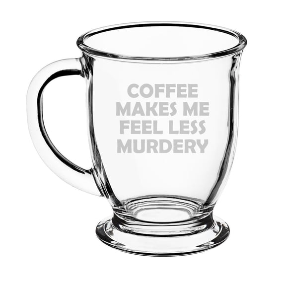 16oz Glass Coffee Mug Tea Glass Gift Coffee Makes Me Feel Less Murdery