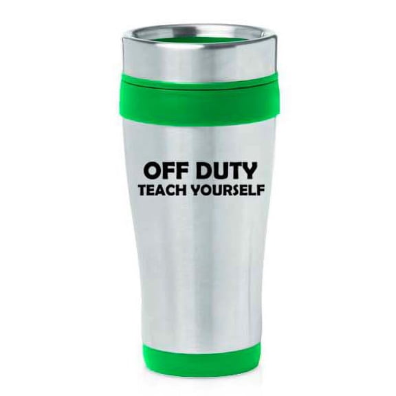 16oz Insulated Stainless Steel Travel Mug Coffee Mug Tumbler Off Duty Teach Yourself Funny Teacher Gift (Green)
