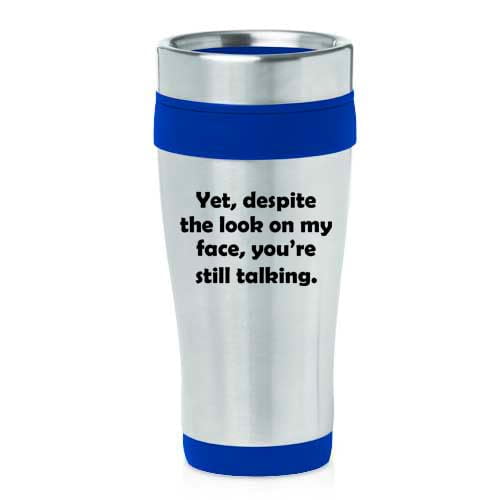 16oz Insulated Stainless Steel Travel Mug Coffee Mug Tumbler Yet Despite The Look On My Face You're Still Talking Funny Sarcasm (Blue)