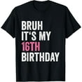 16th Bday 16 Year Old Girl Teen Bruh Its My 16th Birthday TShirtMen