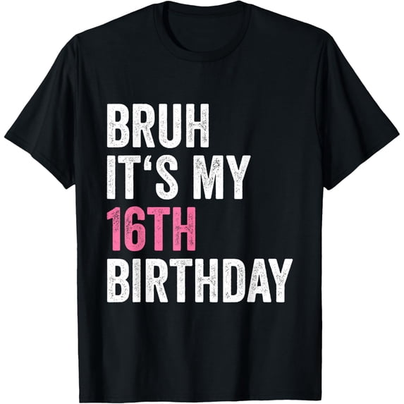 16th Bday 16 Year Old Girl Teen Bruh Its My 16th Birthday T-ShirtMen and women, Black T-shirt, size: Extra large