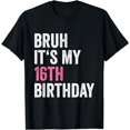thumbnail image 1 of 16th Bday 16 Year Old Girl Teen Bruh Its My 16th Birthday T-Shirt, 1 of 3