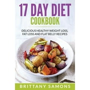 BRITTANY SAMONS 17 Day Diet Cookbook: Delicious Healthy Weight Loss, Fat Loss and Flat Belly Recipes, (Paperback)