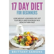 BRITTANY SAMONS 17 Day Diet For Beginners : Lose Weight, Lose Body Fat, Get Flat Belly and Slim Body in a Healthy Way Fast (Paperback)