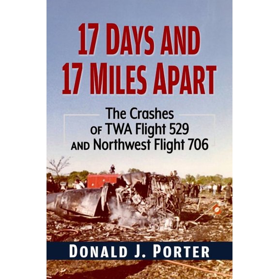 17 Days and 17 Miles Apart: The Crashes of TWA Flight 529 and Northwest Flight 706, (Paperback)