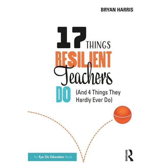 17 Things Resilient Teachers Do: (And 4 Things They Hardly Ever Do), (Paperback)