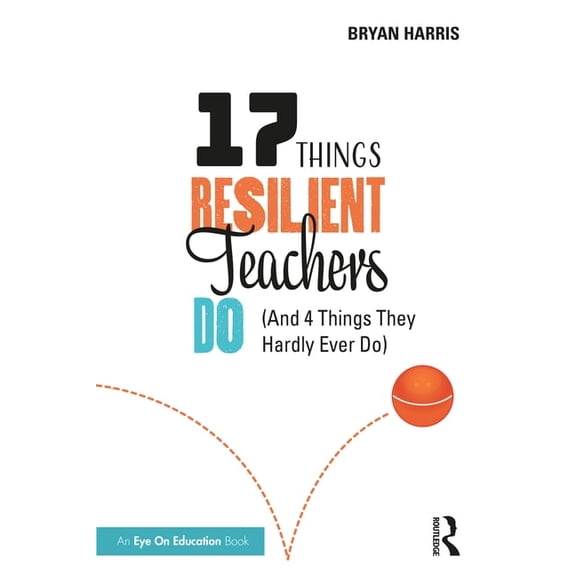 17 Things Resilient Teachers Do: (And 4 Things They Hardly Ever Do), (Paperback)