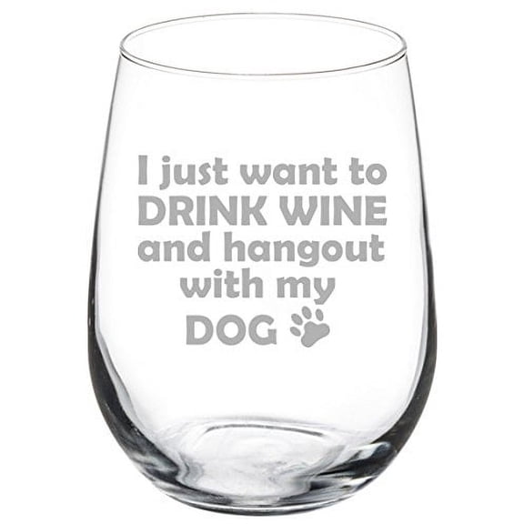 17 oz Stemless Wine Glass Funny I Just Want To Drink Wine And Hang Out With My Dog