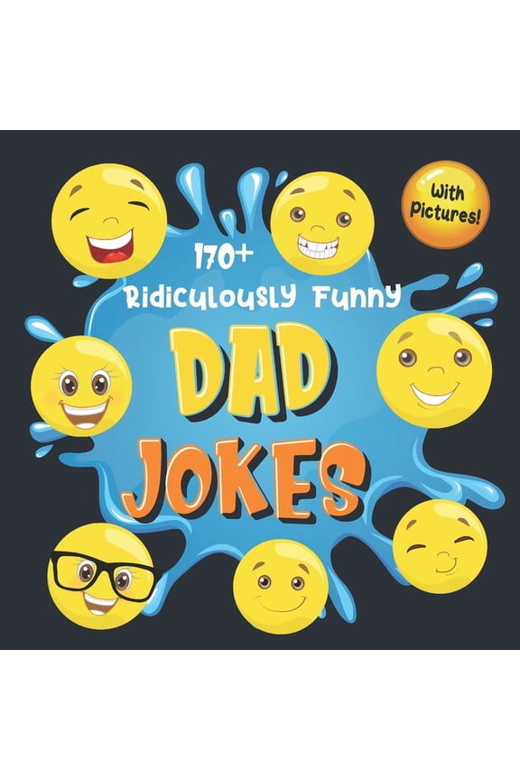 170+ Ridiculously Funny Dad Jokes : Hilarious & Silly Dad Jokes So Terrible, Only Dads Could Tell Them and Laugh Out Loud! (Funny Gift With Colorful Pictures) (Paperback)