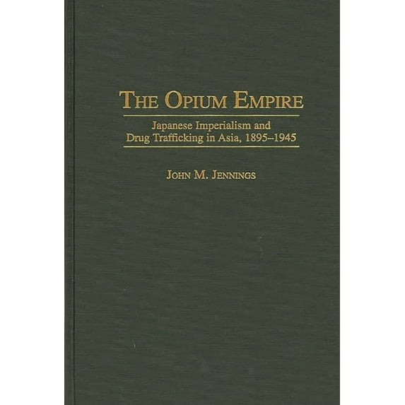 171 The Opium Empire: Japanese Imperialism and Drug Trafficking in Asia, 1895-1945, (Hardcover)