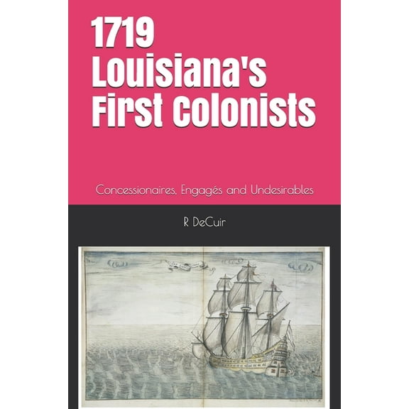 1719-2019 Louisiana's First Colonists: Concessioners, prisoners and engag?s 300th anniversary edition