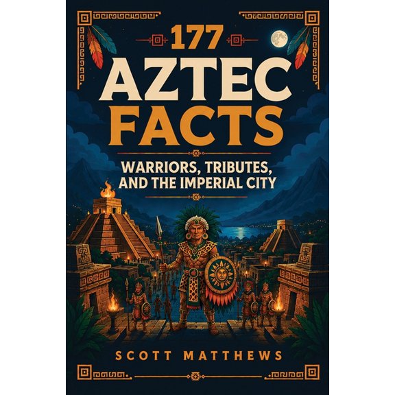 177 Aztec Facts - Warriors, Tributes, and the Imperial City, (Paperback)