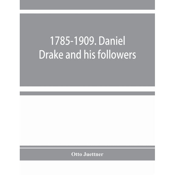 1785-1909. Daniel Drake and his followers; historical and biographical sketches, (Paperback)